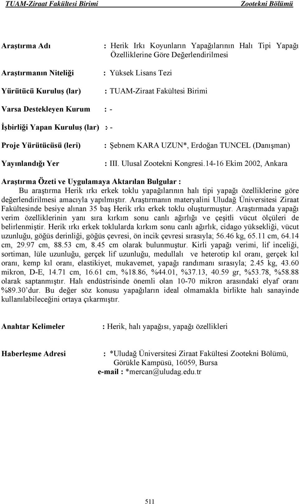 Araştırmanın materyalini Uludağ Üniversitesi Ziraat Fakültesinde besiye alınan 35 baş Herik ırkı erkek toklu oluşturmuştur.