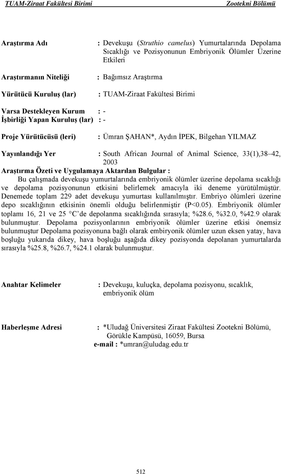 belirlemek amacıyla iki deneme yürütülmüştür. Denemede toplam 229 adet devekuşu yumurtası kullanılmıştır. Embriyo ölümleri üzerine depo sıcaklığının etkisinin önemli olduğu belirlenmiştir (P<0.05).