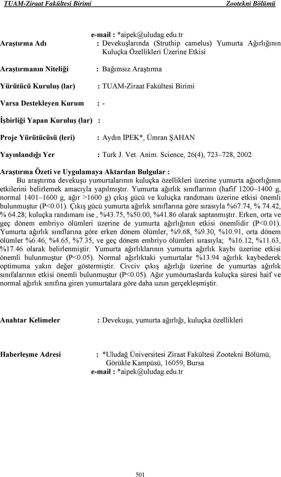 Science, 26(4), 723 728, 2002 Bu araştırma devekuşu yumurtalarının kuluçka özellikleri üzerine yumurta ağıorlığının etkilerini belirlemek amacıyla yapılmıştır.