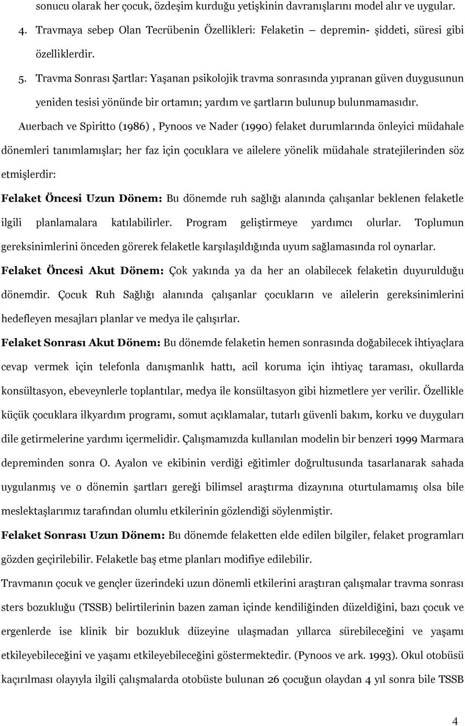 Auerbach ve Spiritto (1986), Pynoos ve Nader (1990) felaket durumlarında önleyici müdahale dönemleri tanımlamışlar; her faz için çocuklara ve ailelere yönelik müdahale stratejilerinden söz