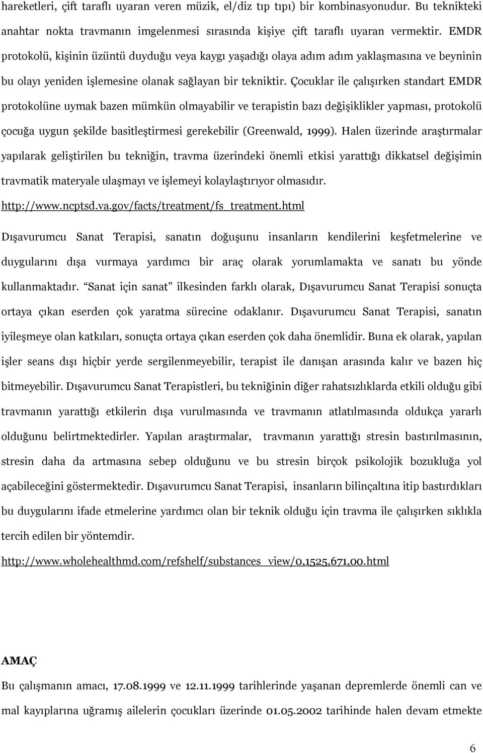 Çocuklar ile çalışırken standart EMDR protokolüne uymak bazen mümkün olmayabilir ve terapistin bazı değişiklikler yapması, protokolü çocuğa uygun şekilde basitleştirmesi gerekebilir (Greenwald, 1999).