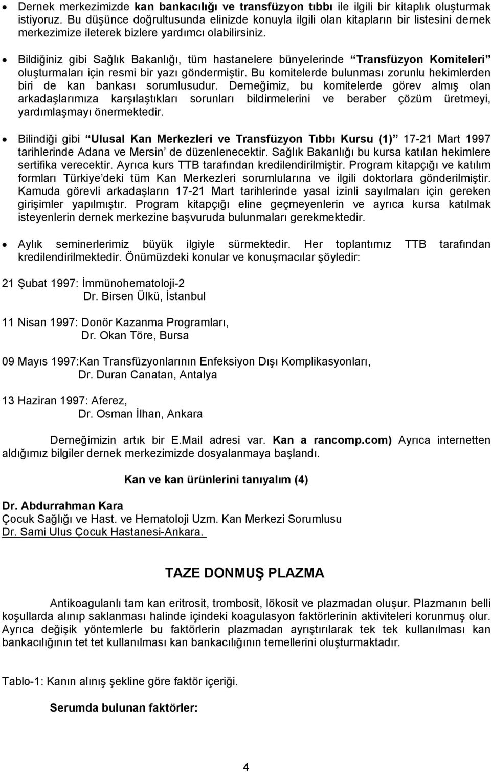 Bildiğiniz gibi Sağlık Bakanlığı, tüm hastanelere bünyelerinde Transfüzyon Komiteleri oluşturmaları için resmi bir yazı göndermiştir.