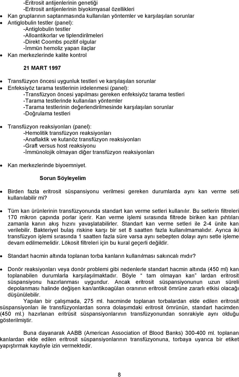 testleri ve karşılaşılan sorunlar Enfeksiyöz tarama testlerinin irdelenmesi (panel): -Transfüzyon öncesi yapılması gereken enfeksiyöz tarama testleri -Tarama testlerinde kullanılan yöntemler -Tarama