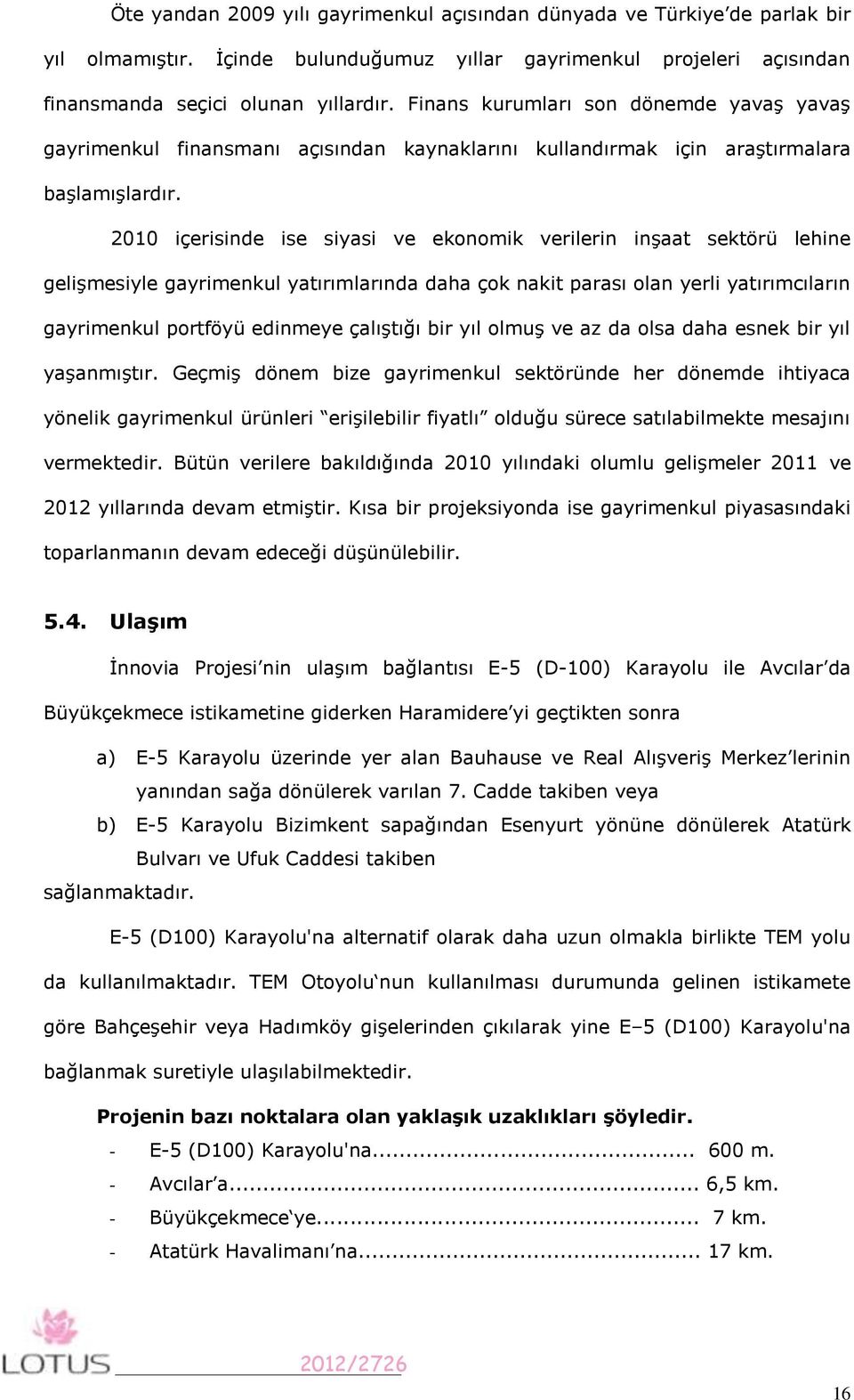 2010 içerisinde ise siyasi ve ekonomik verilerin inşaat sektörü lehine gelişmesiyle gayrimenkul yatırımlarında daha çok nakit parası olan yerli yatırımcıların gayrimenkul portföyü edinmeye çalıştığı