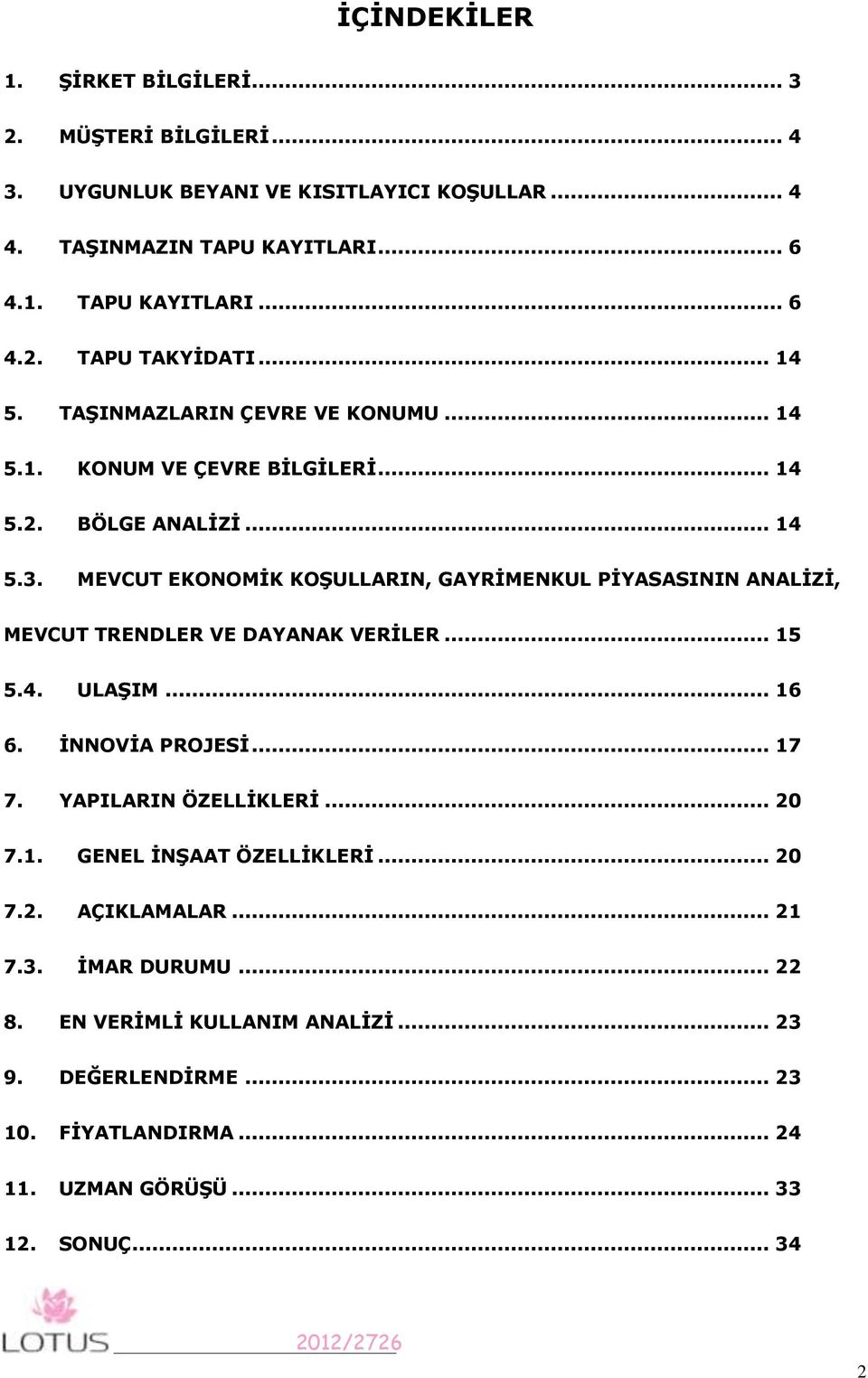 MEVCUT EKONOMİK KOŞULLARIN, GAYRİMENKUL PİYASASININ ANALİZİ, MEVCUT TRENDLER VE DAYANAK VERİLER... 15 5.4. ULAŞIM... 16 6. İNNOVİA PROJESİ... 17 7. YAPILARIN ÖZELLİKLERİ.