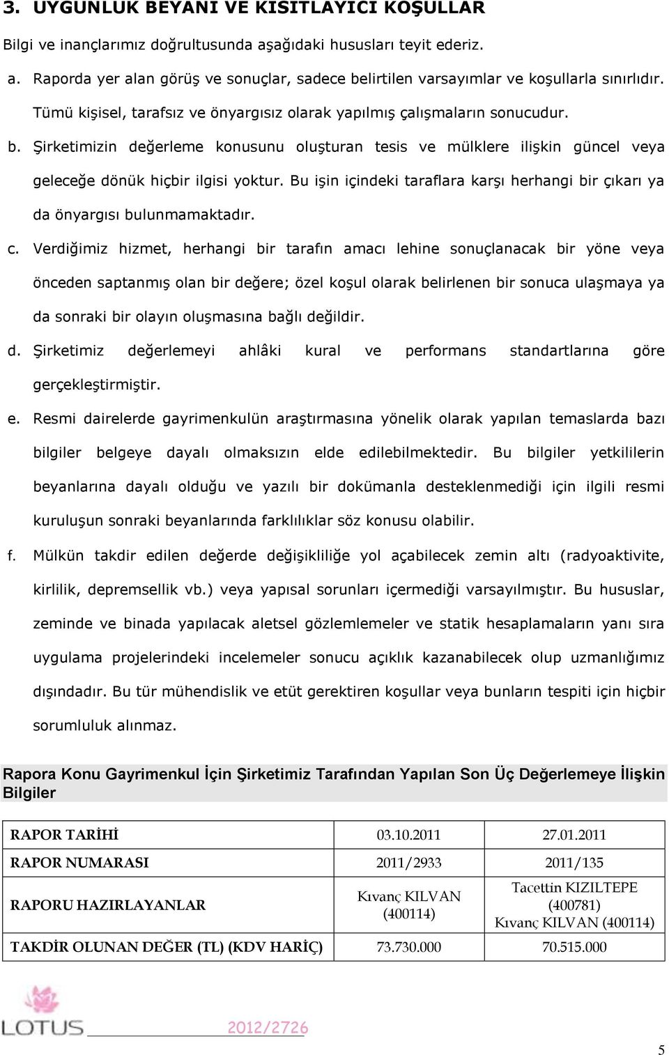 Bu işin içindeki taraflara karşı herhangi bir çıkarı ya da önyargısı bulunmamaktadır. c.