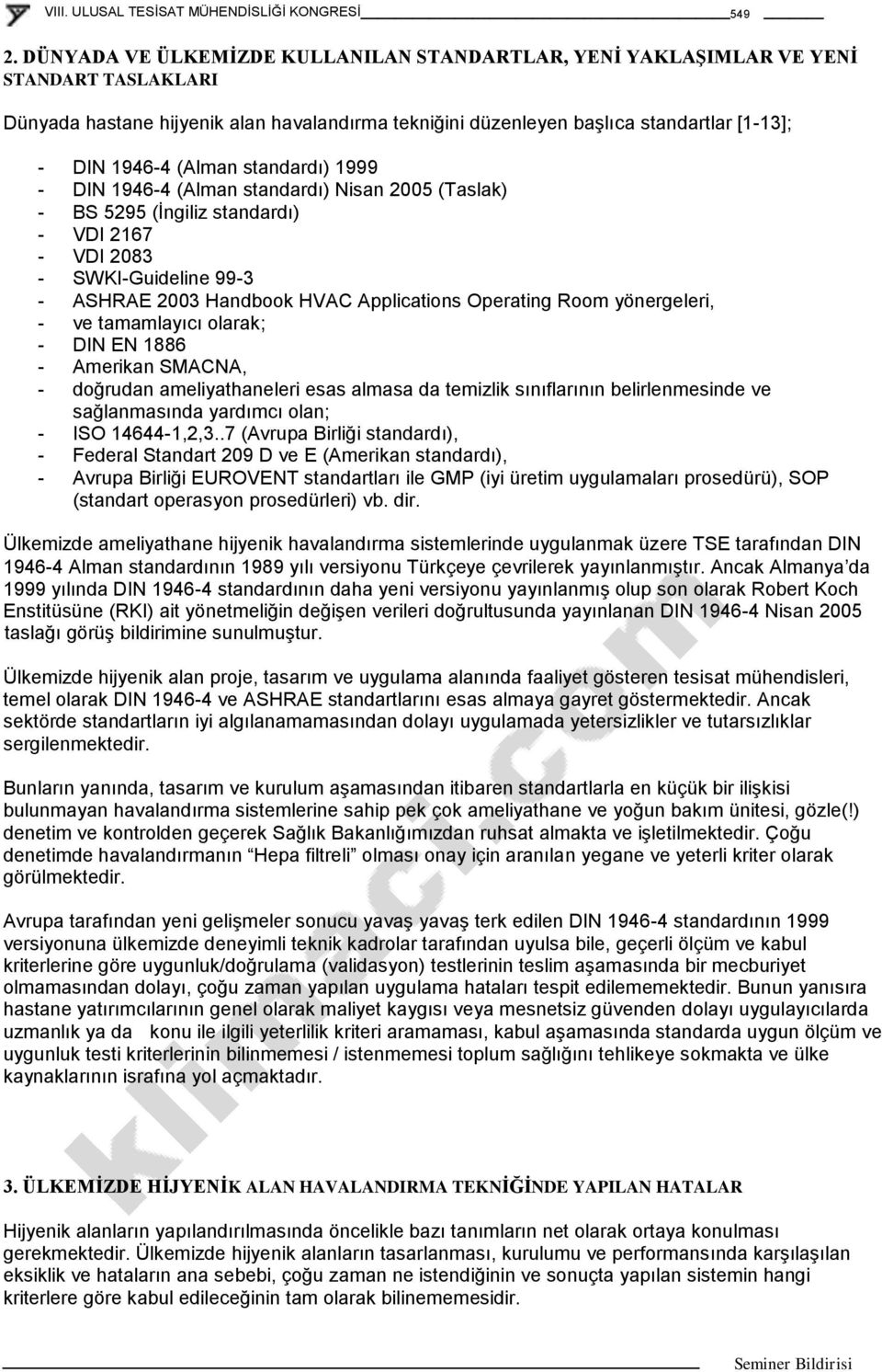 (Alman standardı) 1999 - DIN 1946-4 (Alman standardı) Nisan 2005 (Taslak) - BS 5295 (Ġngiliz standardı) - VDI 2167 - VDI 2083 - SWKI-Guideline 99-3 - ASHRAE 2003 Handbook HVAC Applications Operating