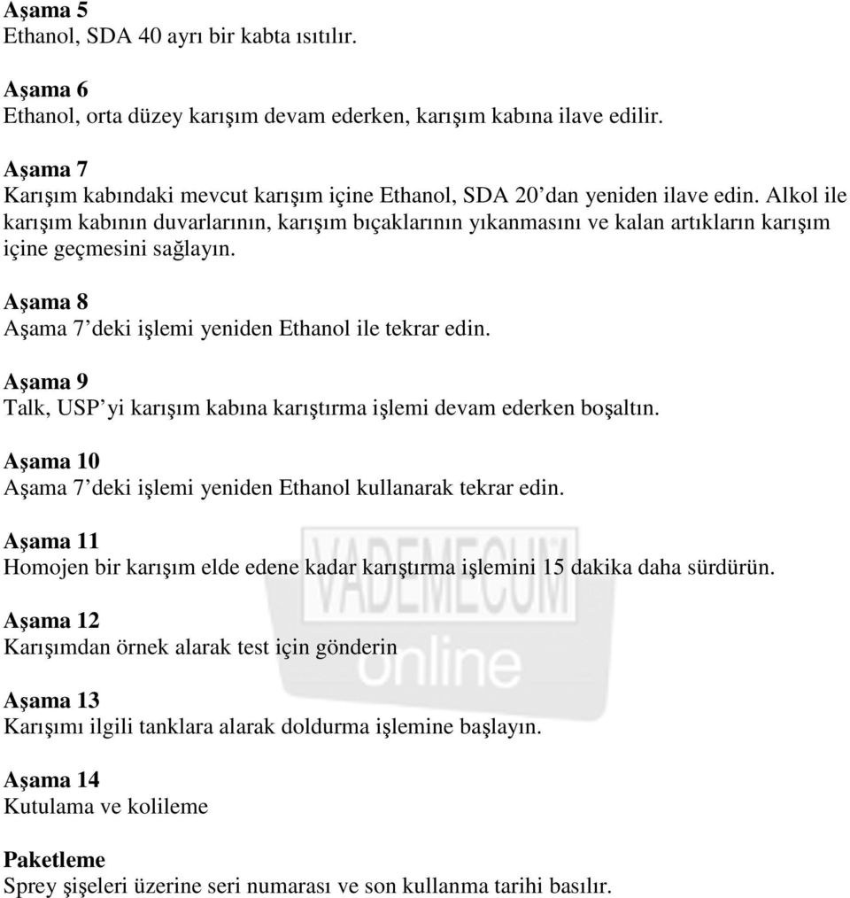 Alkol ile karışım kabının duvarlarının, karışım bıçaklarının yıkanmasını ve kalan artıkların karışım içine geçmesini sağlayın. Aşama 8 Aşama 7 deki işlemi yeniden Ethanol ile tekrar edin.