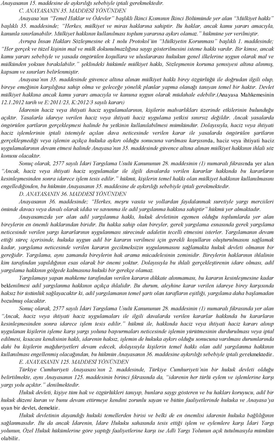 Bu haklar, ancak kamu yararı amacıyla, kanunla sınırlanabilir. Mülkiyet hakkının kullanılması toplum yararına aykırı olamaz. hükmüne yer verilmiştir.