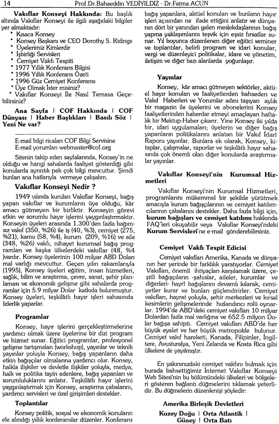 Ridings * Üyelerimiz Kimlerdir ' İşbirliği Servisleri * Cemiyet Vakfı Tespiti * 1977 Yıllık Konferans Bilgisi * 1996 Yıllık Konferans Özeti * 1996 Güz Cemiyet Konferansı * Üye Olmak İster misiniz?