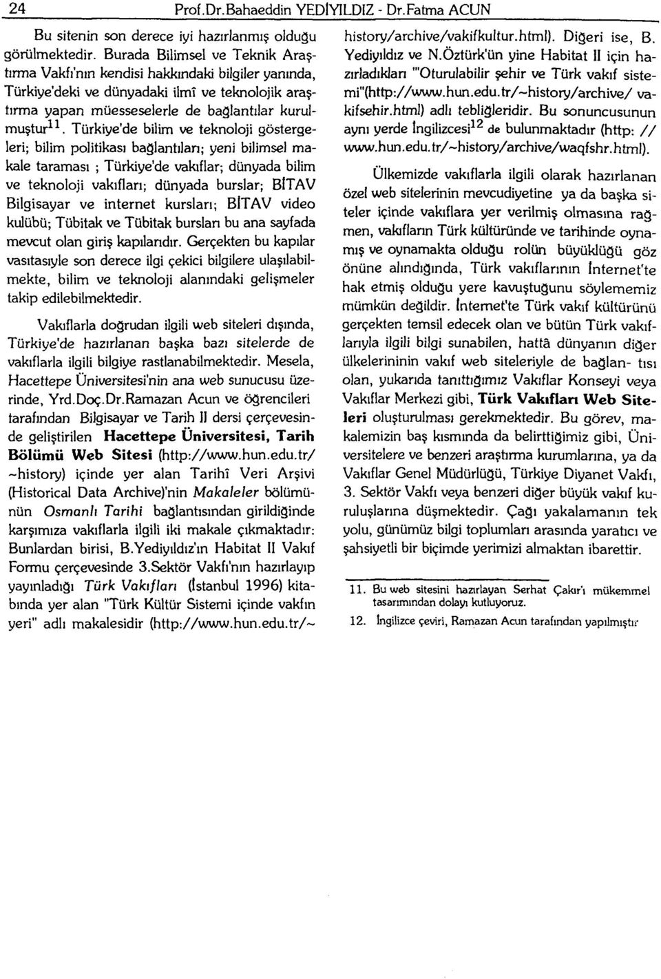 Türkiye'de bilim ve teknoloji göstergeleri; bilim politikası baglantılan; yeni bilimsel makale taraması ; Türkiye'de vakıflar-, dünyada bilim ve teknoloji vakıfları; dünyada burslar; BlTAV Bilgisayar