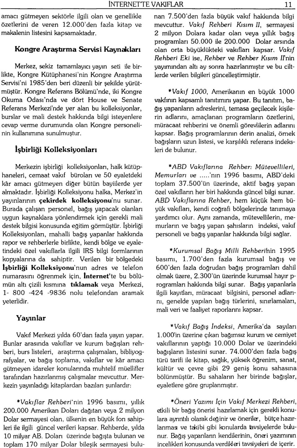 Kongre Referans Bölümü'nde, iki Kongre Okuma Odası'nda ve dört House ve Senate Referans Merkezinde yer alan bu kolleksiyonlar, burslar ve mali destek hakkında bilgi isteyenlere cevap verme durumunda