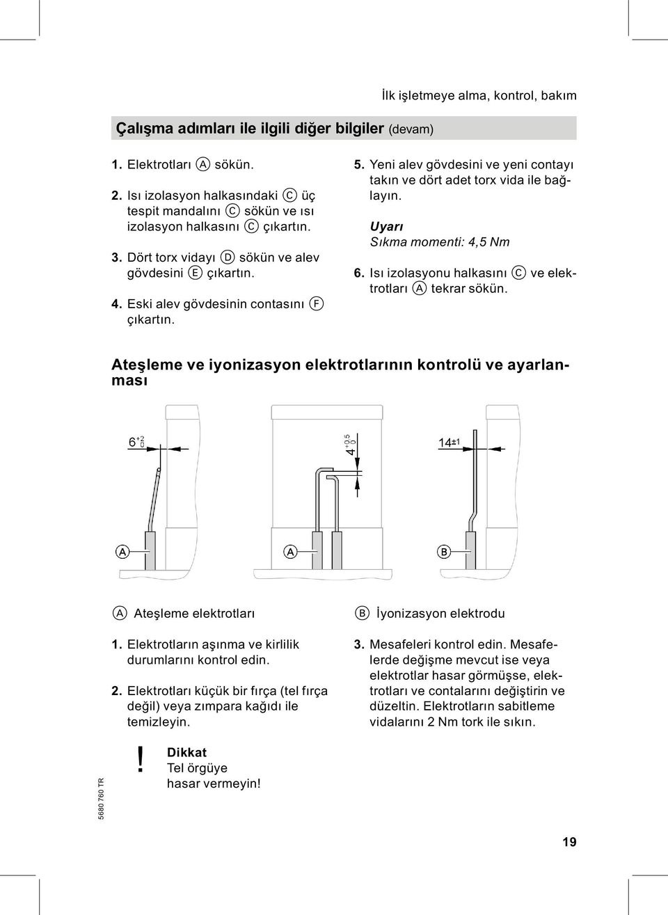 5. Yeni alev gövdesini ve yeni contayı takın ve dört adet torx vida ile bağlayın. Uyarı Sıkma momenti: 4,5 Nm 6. Isı izolasyonu halkasını C ve elektrotları A tekrar sökün.