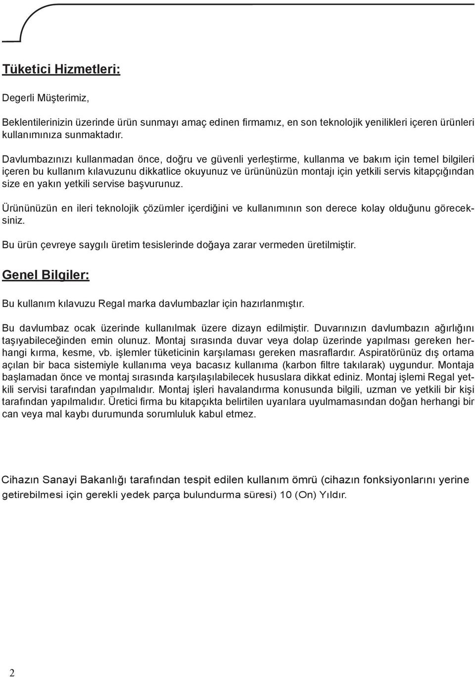 kitapçığından size en yakın yetkili servise başvurunuz. Ürününüzün en ileri teknolojik çözümler içerdiğini ve kullanımının son derece kolay olduğunu göreceksiniz.