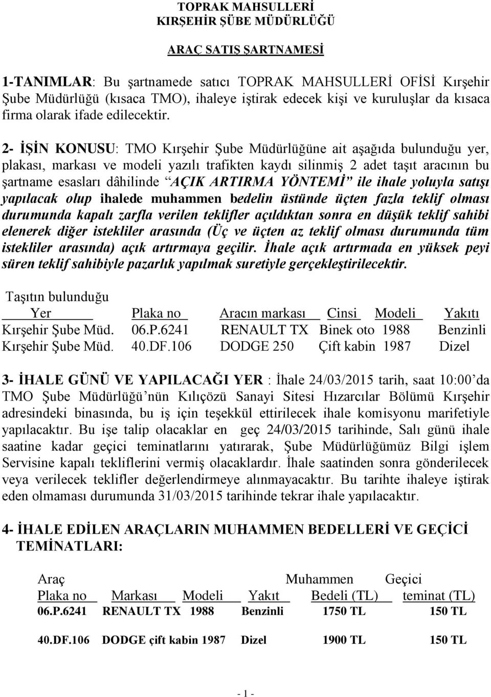 2- ĠġĠN KONUSU: TMO KırĢehir ġube Müdürlüğüne ait aģağıda bulunduğu yer, plakası, markası ve modeli yazılı trafikten kaydı silinmiģ 2 adet taģıt aracının bu Ģartname esasları dâhilinde AÇIK ARTIRMA