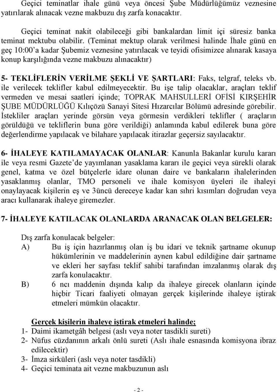 (Teminat mektup olarak verilmesi halinde Ġhale günü en geç 10:00 a kadar ġubemiz veznesine yatırılacak ve teyidi ofisimizce alınarak kasaya konup karģılığında vezne makbuzu alınacaktır) 5-