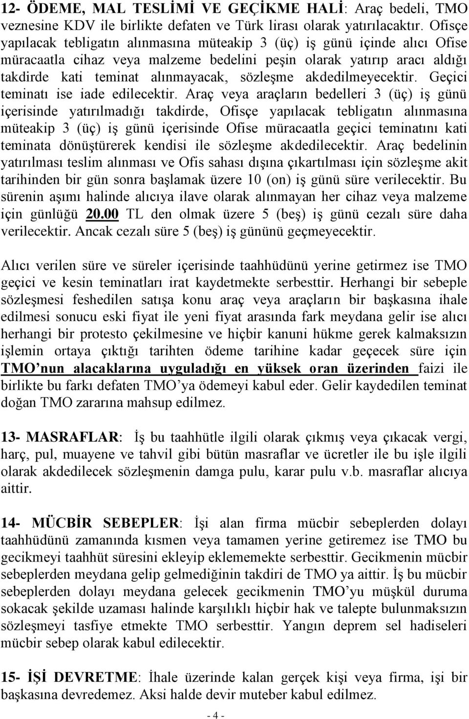 akdedilmeyecektir. Geçici teminatı ise iade edilecektir.