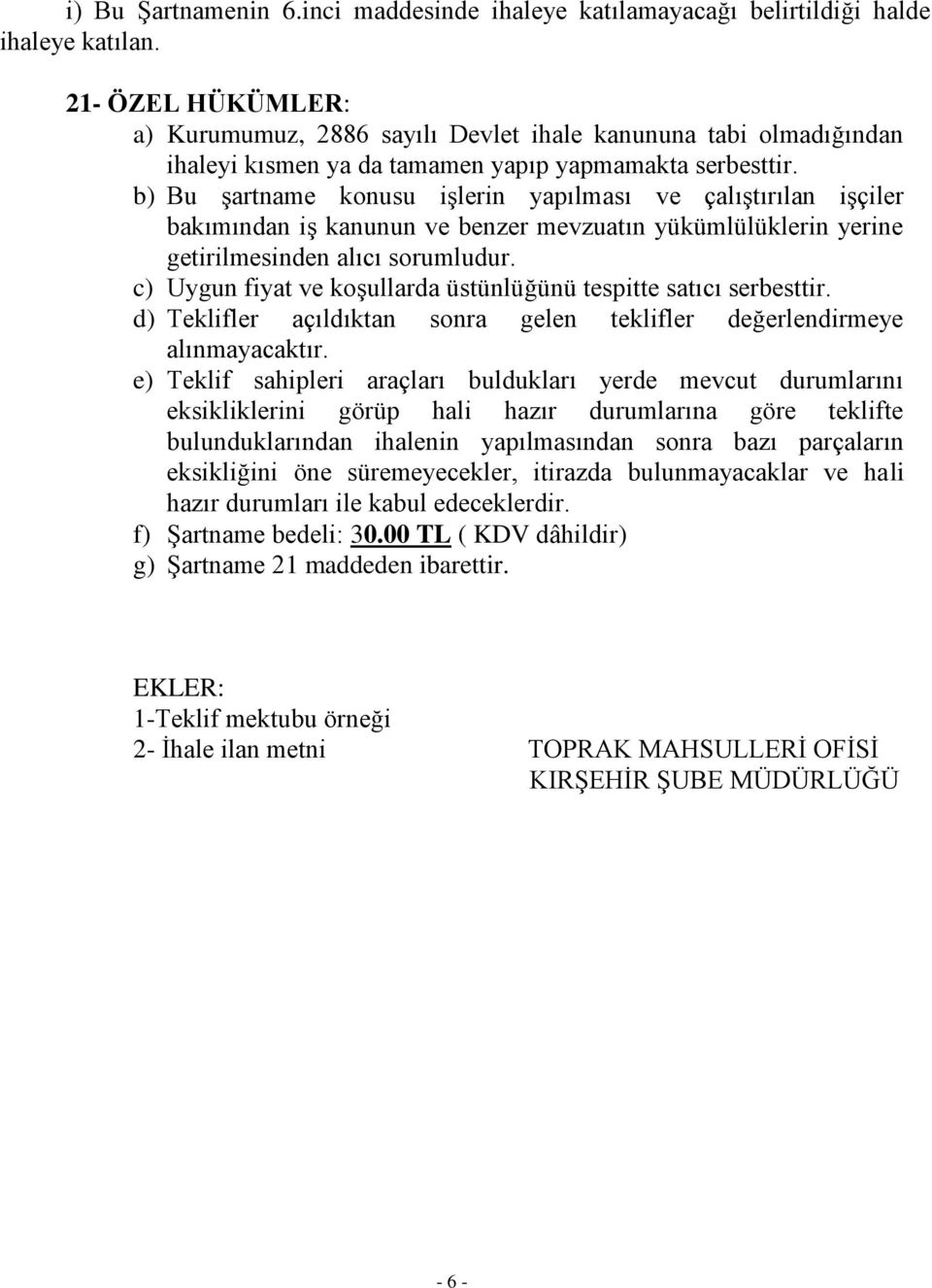 b) Bu Ģartname konusu iģlerin yapılması ve çalıģtırılan iģçiler bakımından iģ kanunun ve benzer mevzuatın yükümlülüklerin yerine getirilmesinden alıcı sorumludur.