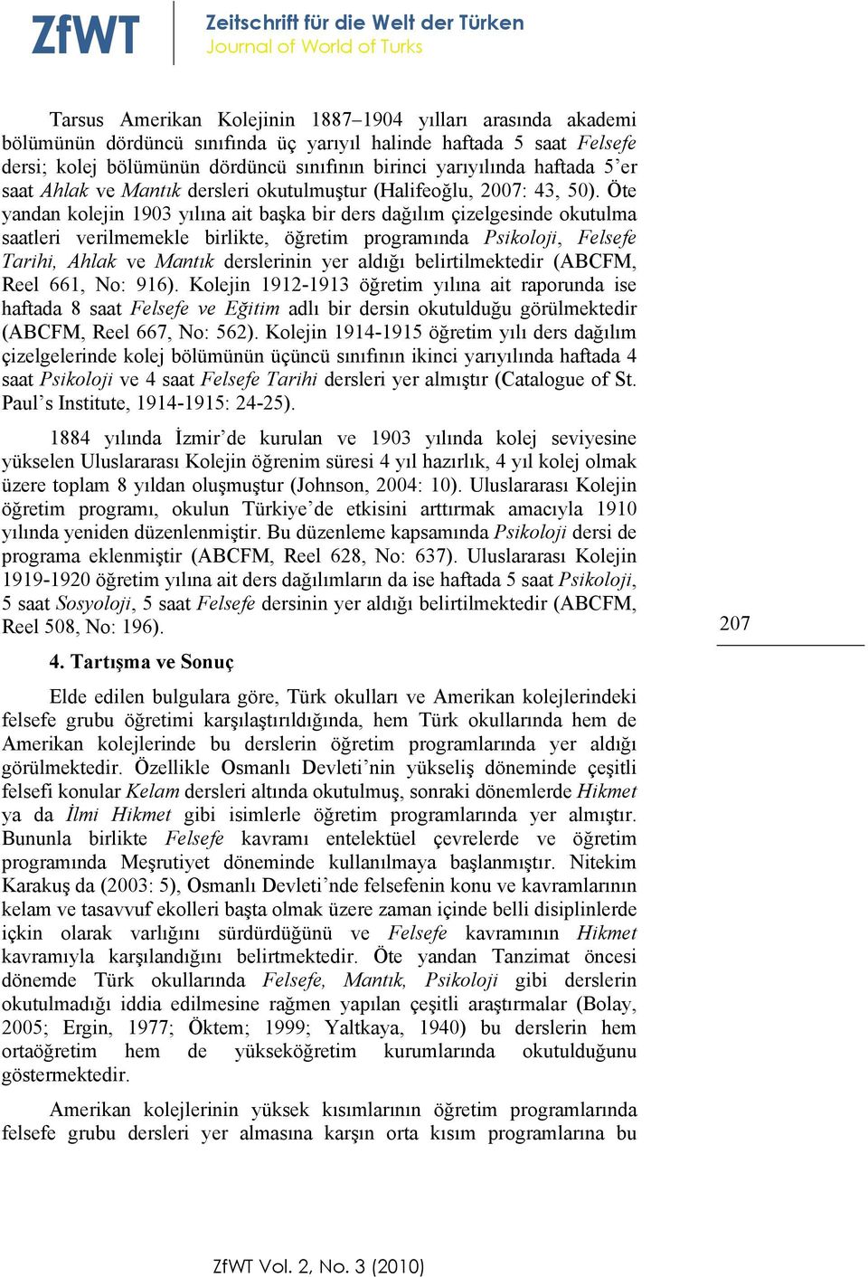 Öte yandan kolejin 1903 yılına ait başka bir ders dağılım çizelgesinde okutulma saatleri verilmemekle birlikte, öğretim programında Psikoloji, Tarihi, Ahlak ve Mantık derslerinin yer aldığı