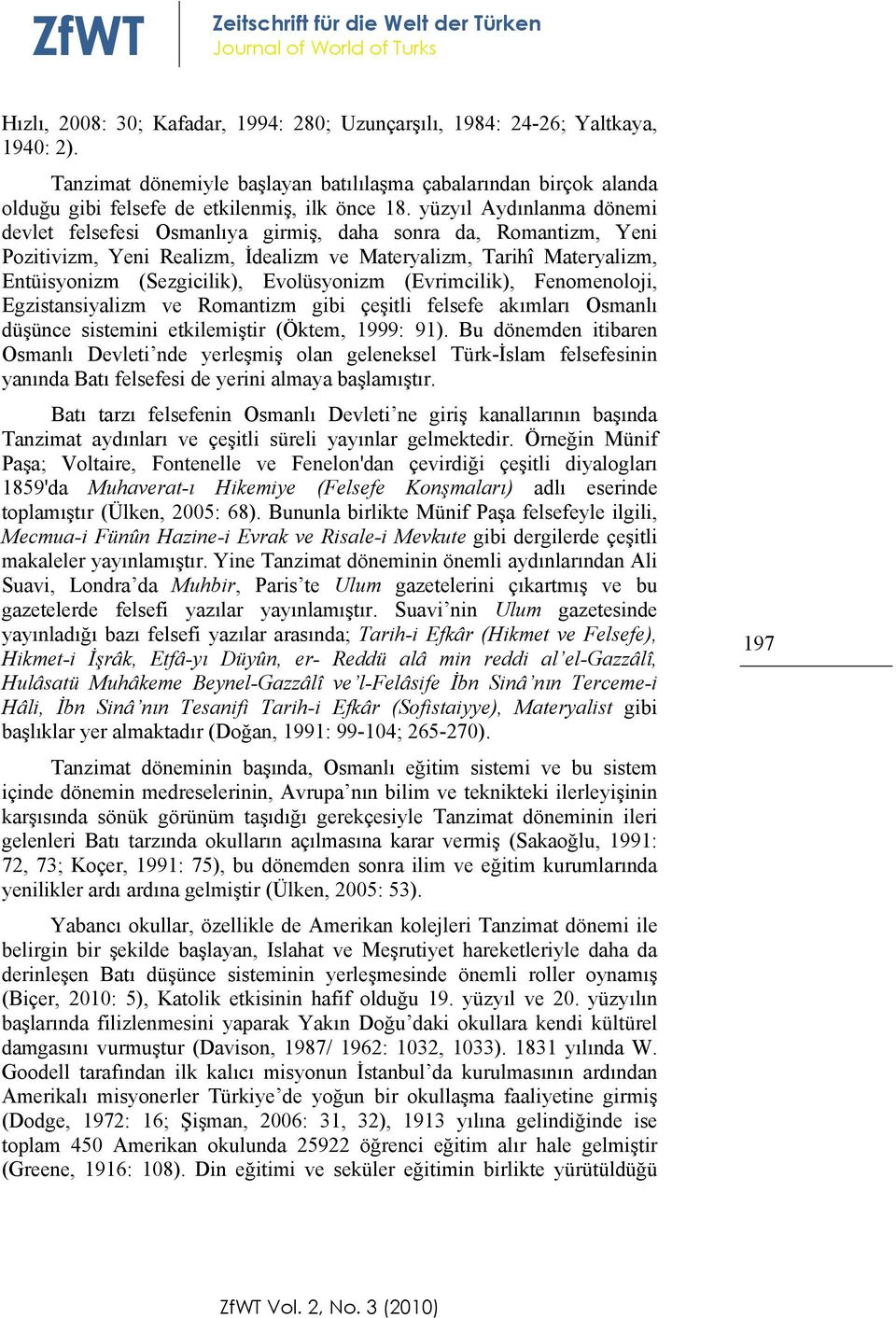 Evolüsyonizm (Evrimcilik), Fenomenoloji, Egzistansiyalizm ve Romantizm gibi çeşitli felsefe akımları Osmanlı düşünce sistemini etkilemiştir (Öktem, 1999: 91).