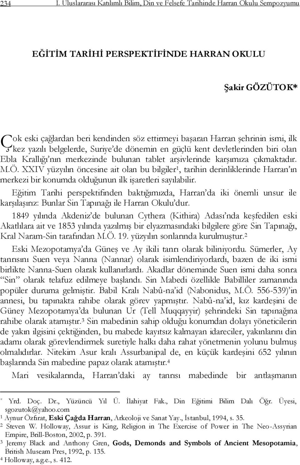 Ģehrinin ismi, ilk kez yazılı belgelerde, Suriye de dönemin en güçlü kent devletlerinden biri olan Ebla Krallığı nın merkezinde bulunan tablet arģivlerinde karģımıza çıkmaktadır. M.Ö.