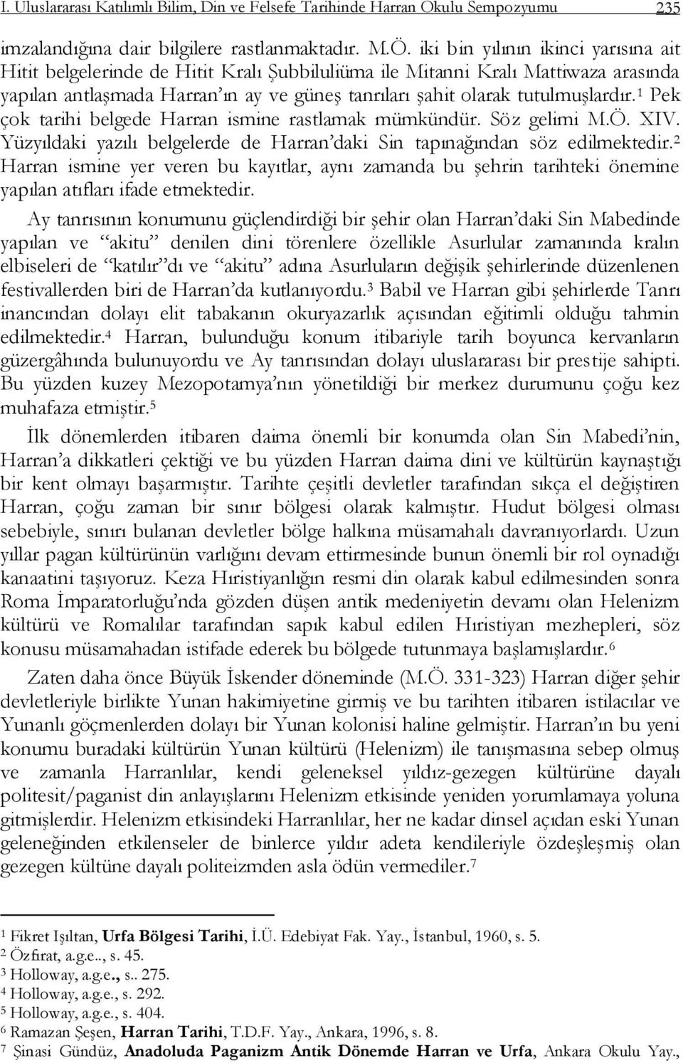 1 Pek çok tarihi belgede Harran ismine rastlamak mümkündür. Söz gelimi M.Ö. XIV. Yüzyıldaki yazılı belgelerde de Harran daki Sin tapınağından söz edilmektedir.