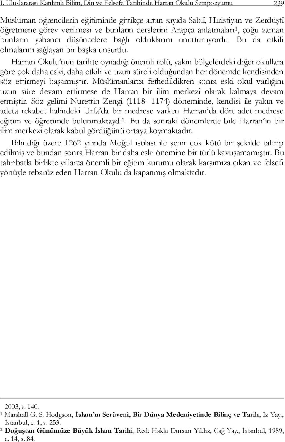 Harran Okulu nun tarihte oynadığı önemli rolü, yakın bölgelerdeki diğer okullara göre çok daha eski, daha etkili ve uzun süreli olduğundan her dönemde kendisinden söz ettirmeyi baģarmıģtır.