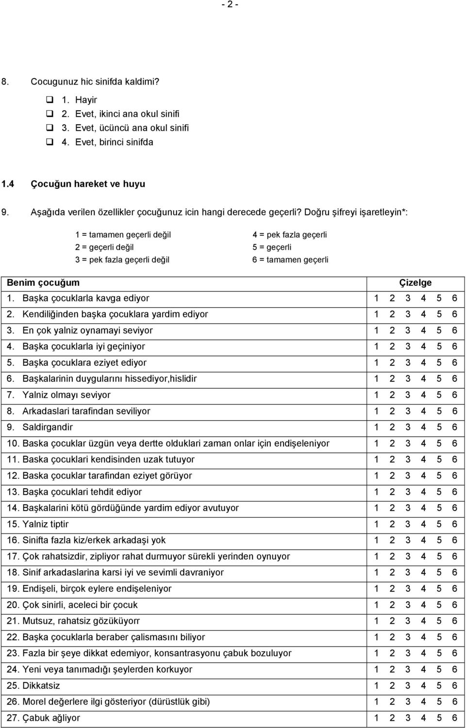 Doğru şifreyi işaretleyin*: 1 = tamamen geçerli değil 4 = pek fazla geçerli 2 = geçerli değil 5 = geçerli 3 = pek fazla geçerli değil 6 = tamamen geçerli Benim çocuğum Çizelge 1.