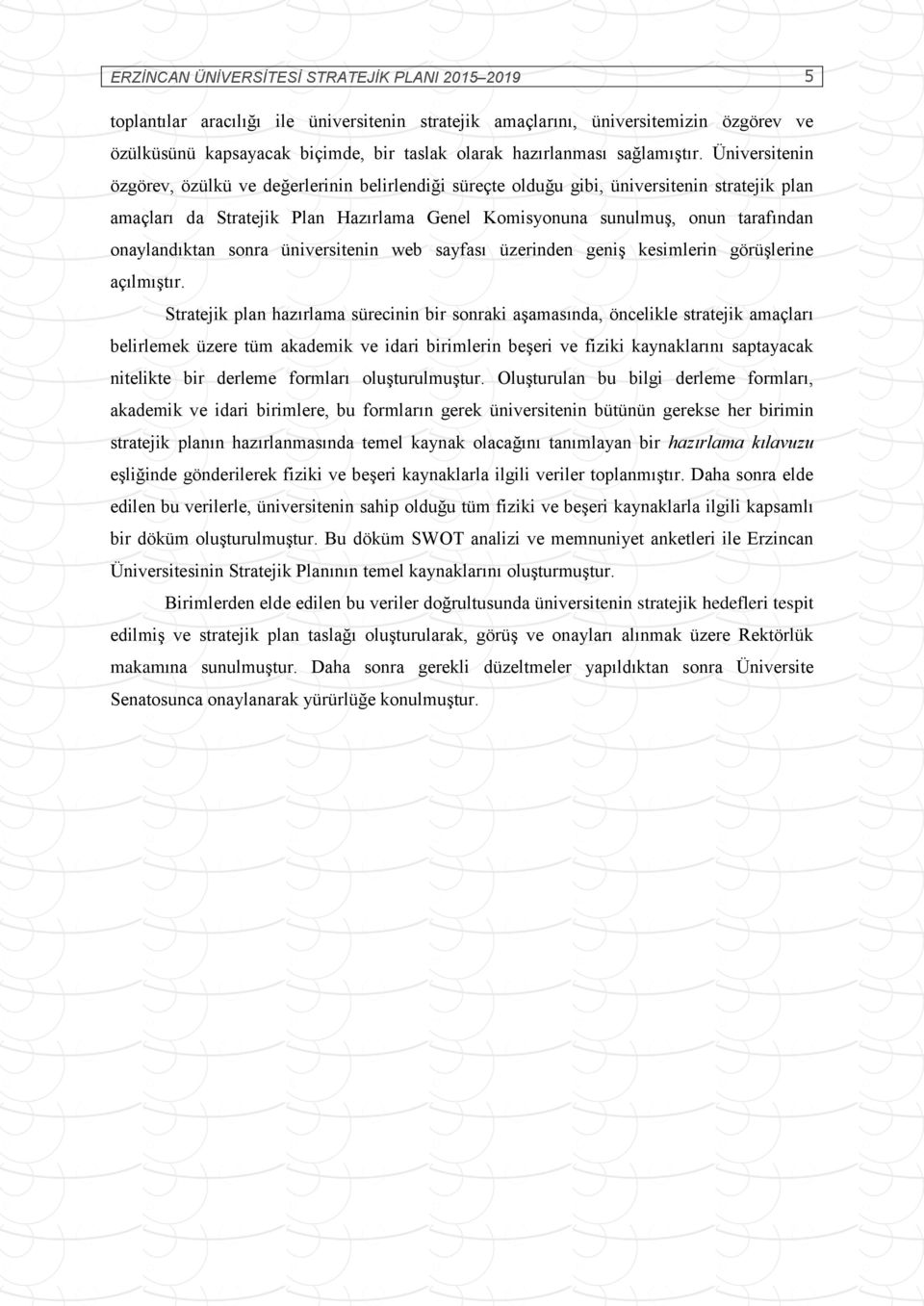 Üniversitenin özgörev, özülkü ve değerlerinin belirlendiği süreçte olduğu gibi, üniversitenin stratejik plan amaçları da Stratejik Plan Hazırlama Genel Komisyonuna sunulmuş, onun tarafından