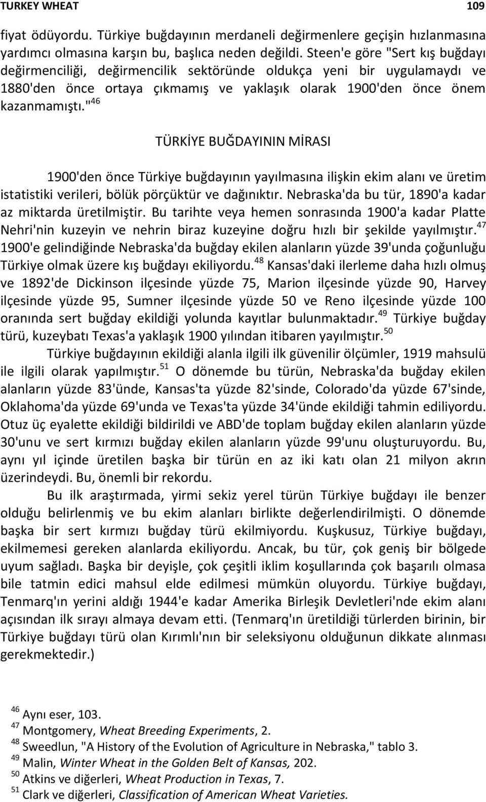 " 46 TÜRKİYE BUĞDAYININ MİRASI 1900'den önce Türkiye buğdayının yayılmasına ilişkin ekim alanı ve üretim istatistiki verileri, bölük pörçüktür ve dağınıktır.