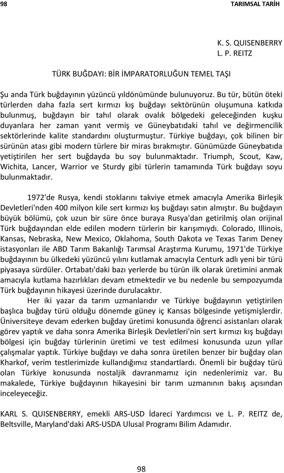 ve Güneybatıdaki tahıl ve değirmencilik sektörlerinde kalite standardını oluşturmuştur. Türkiye buğdayı, çok bilinen bir sürünün atası gibi modern türlere bir miras bırakmıştır.