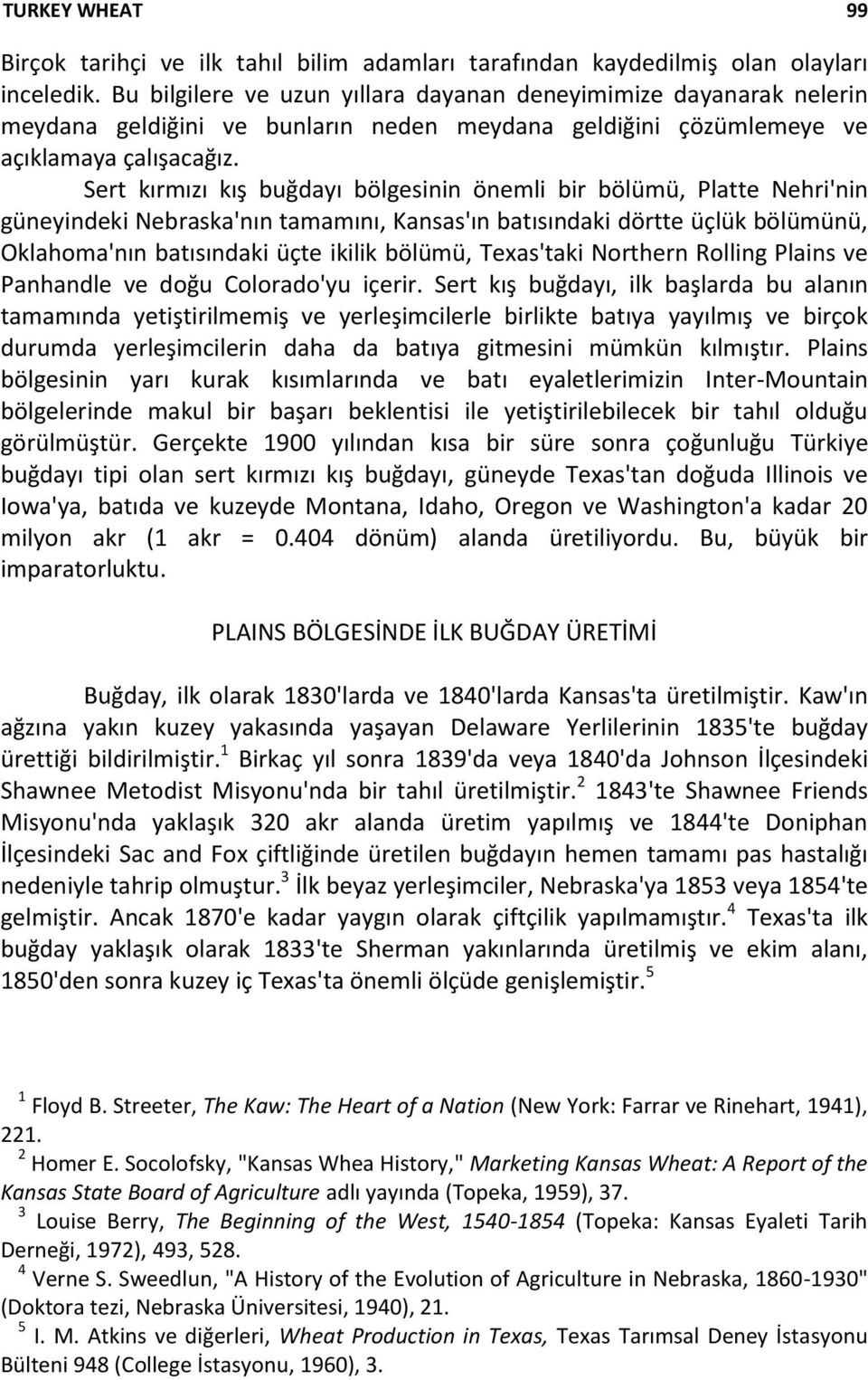 Sert kırmızı kış buğdayı bölgesinin önemli bir bölümü, Platte Nehri'nin güneyindeki Nebraska'nın tamamını, Kansas'ın batısındaki dörtte üçlük bölümünü, Oklahoma'nın batısındaki üçte ikilik bölümü,