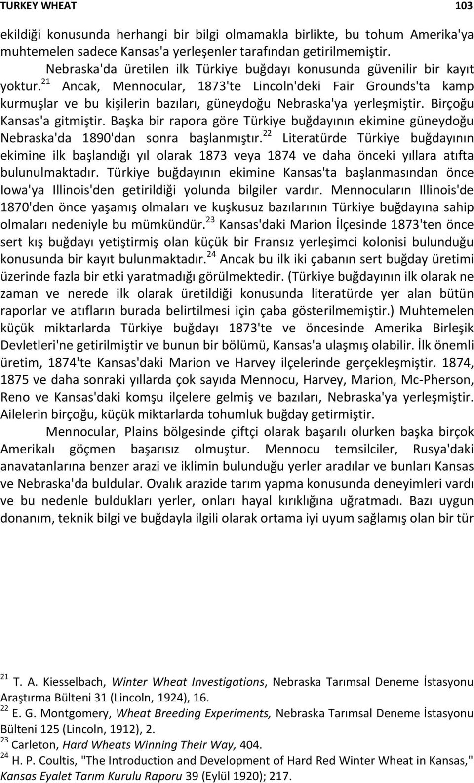 21 Ancak, Mennocular, 1873'te Lincoln'deki Fair Grounds'ta kamp kurmuşlar ve bu kişilerin bazıları, güneydoğu Nebraska'ya yerleşmiştir. Birçoğu Kansas'a gitmiştir.