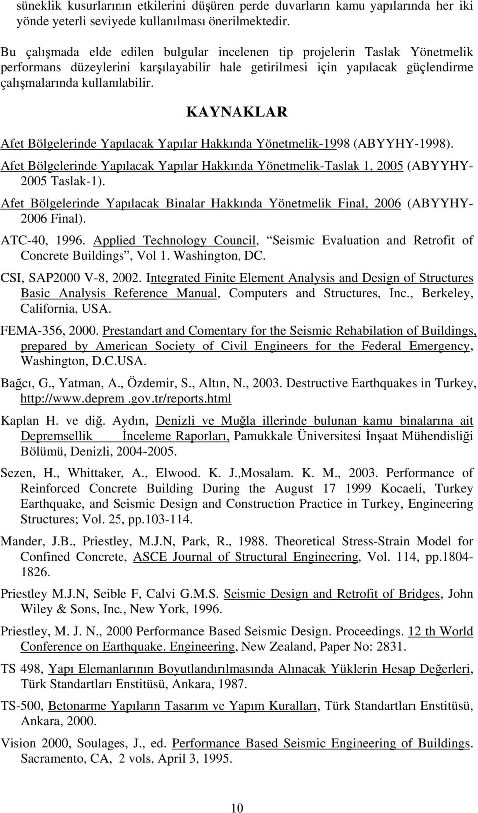 KAYNAKLAR Afet Bölgelerinde Yapılacak Yapılar Hakkında Yönetmelik-1998 (ABYYHY-1998). Afet Bölgelerinde Yapılacak Yapılar Hakkında Yönetmelik-Taslak 1, 25 (ABYYHY- 25 Taslak-1).