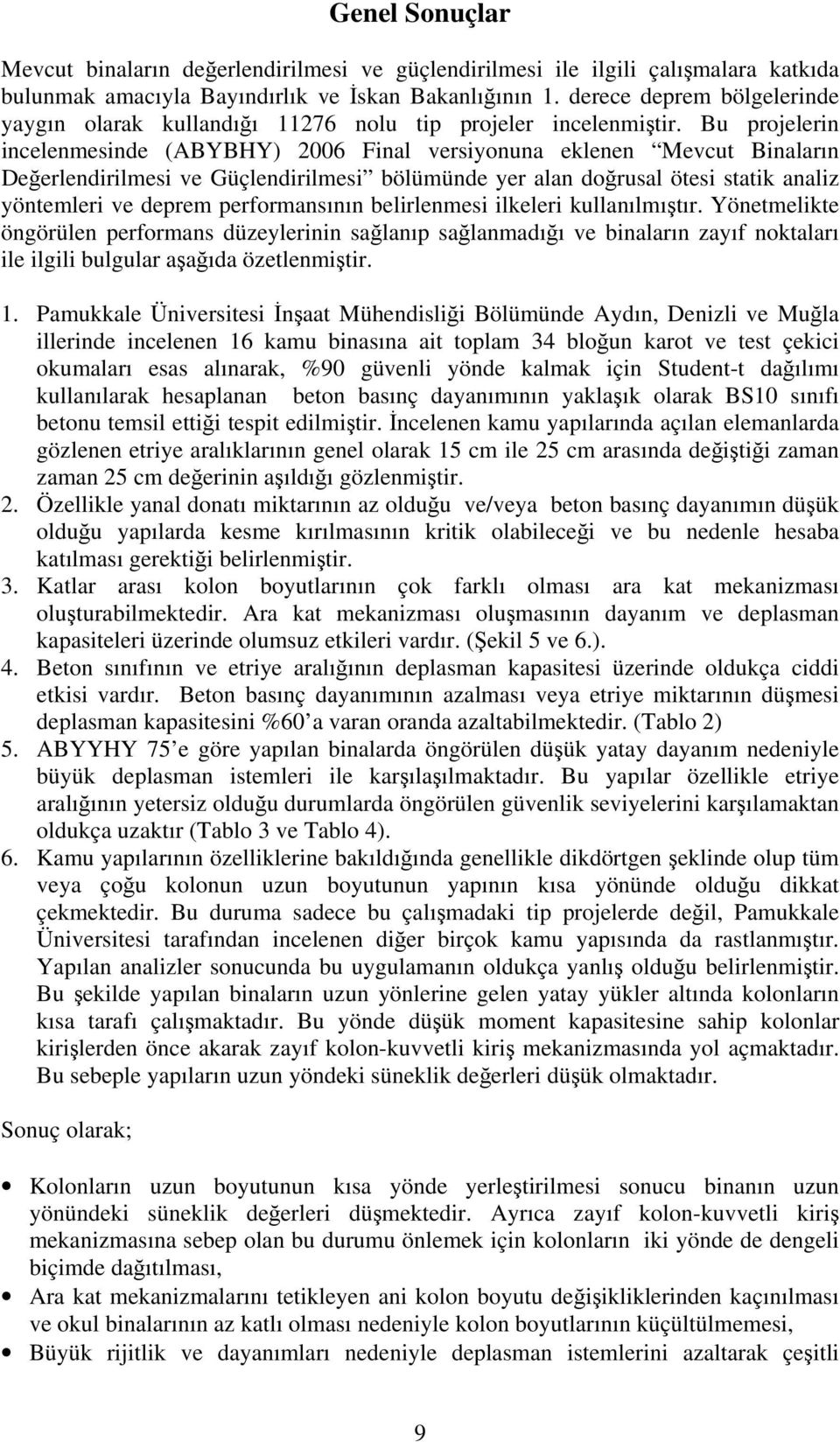 Bu projelerin incelenmesinde (ABYBHY) 26 Final versiyonuna eklenen Mevcut Binaların Değerlendirilmesi ve Güçlendirilmesi bölümünde yer alan doğrusal ötesi statik analiz yöntemleri ve deprem