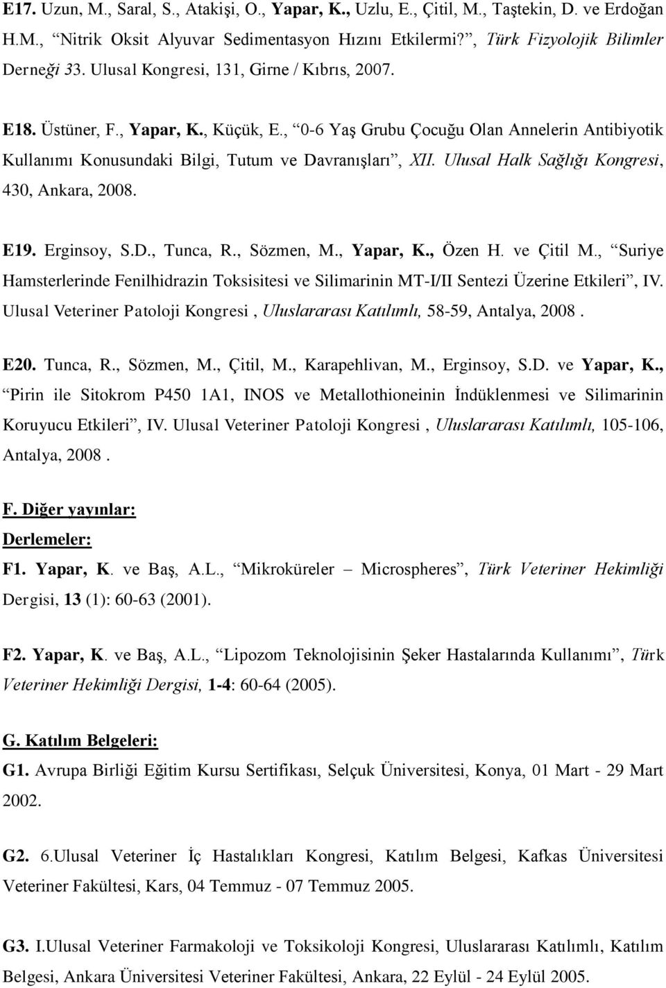 Ulusal Halk Sağlığı Kongresi, 430, Ankara, 2008. E19. Erginsoy, S.D., Tunca, R., Sözmen, M., Yapar, K., Özen H. ve Çitil M.