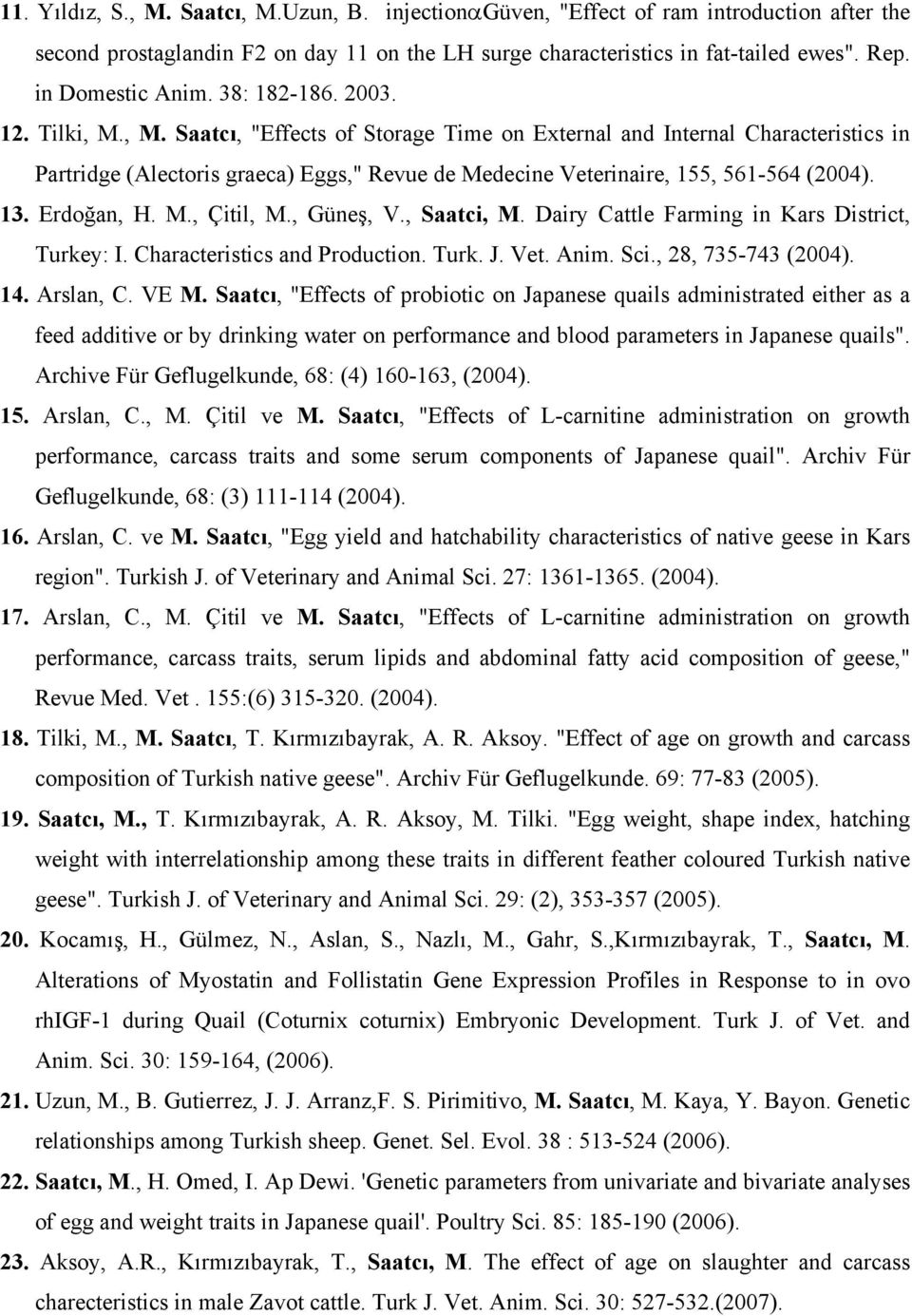 , M. Saatcı, "Effects of Storage Time on External and Internal Characteristics in Partridge (Alectoris graeca) Eggs," Revue de Medecine Veterinaire, 155, 561-564 (2004). 13. Erdoğan, H. M., Çitil, M.