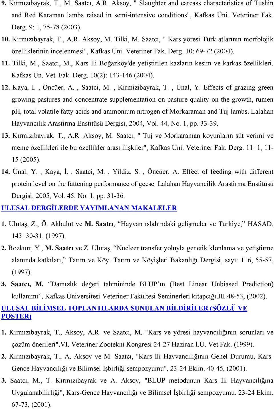 Tilki, M., Saatcı, M., Kars İli Boğazköy'de yetiştirilen kazların kesim ve karkas özellikleri. Kafkas Ün. Vet. Fak. Derg. 10(2): 143-146 (2004). 12. Kaya, I., Öncüer, A., Saatci, M., Kirmizibayrak, T.