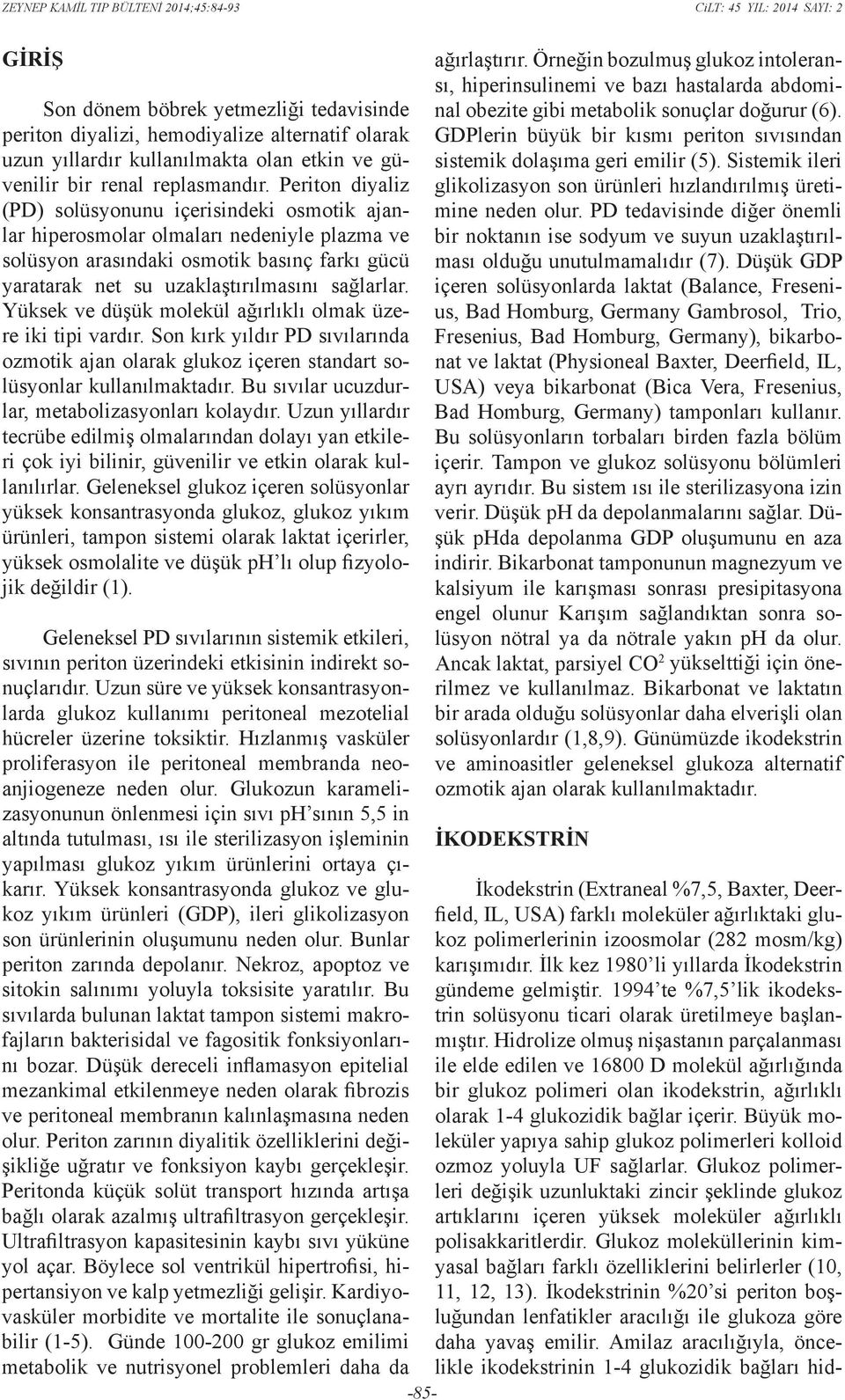 Yüksek ve düşük molekül ağırlıklı olmak üzere iki tipi vardır. Son kırk yıldır PD sıvılarında ozmotik ajan olarak glukoz içeren standart solüsyonlar kullanılmaktadır.