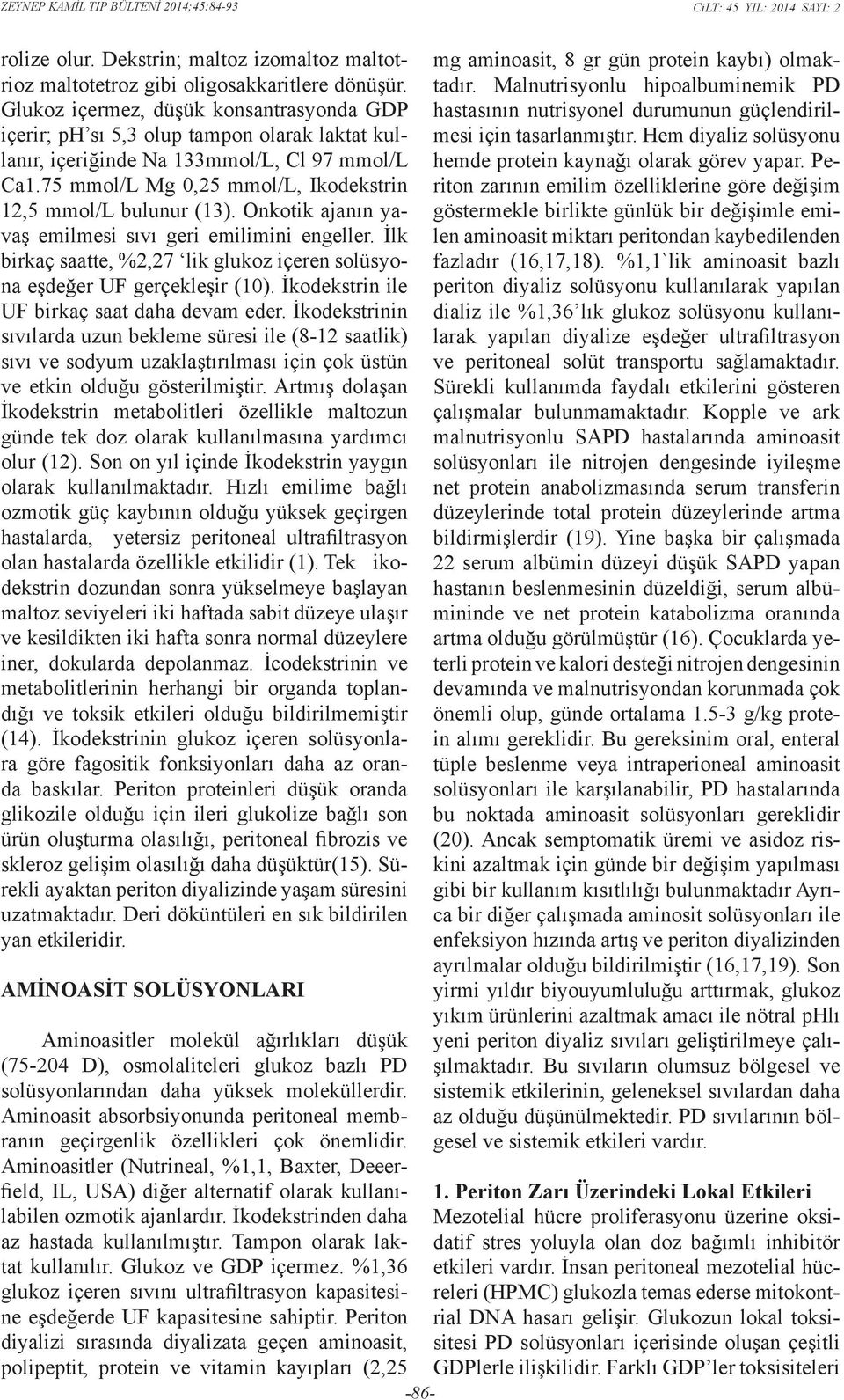 75 mmol/l Mg 0,25 mmol/l, Ikodekstrin 12,5 mmol/l bulunur (13). Onkotik ajanın yavaş emilmesi sıvı geri emilimini engeller.