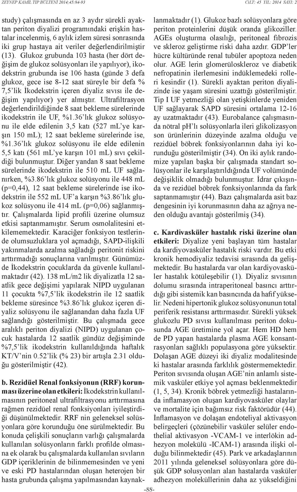 Glukoz grubunda 103 hasta (her dört değişim de glukoz solüsyonları ile yapılıyor), ikodekstrin grubunda ise 106 hasta (günde 3 defa glukoz, gece ise 8-12 saat süreyle bir defa % 7,5 lik İkodekstrin