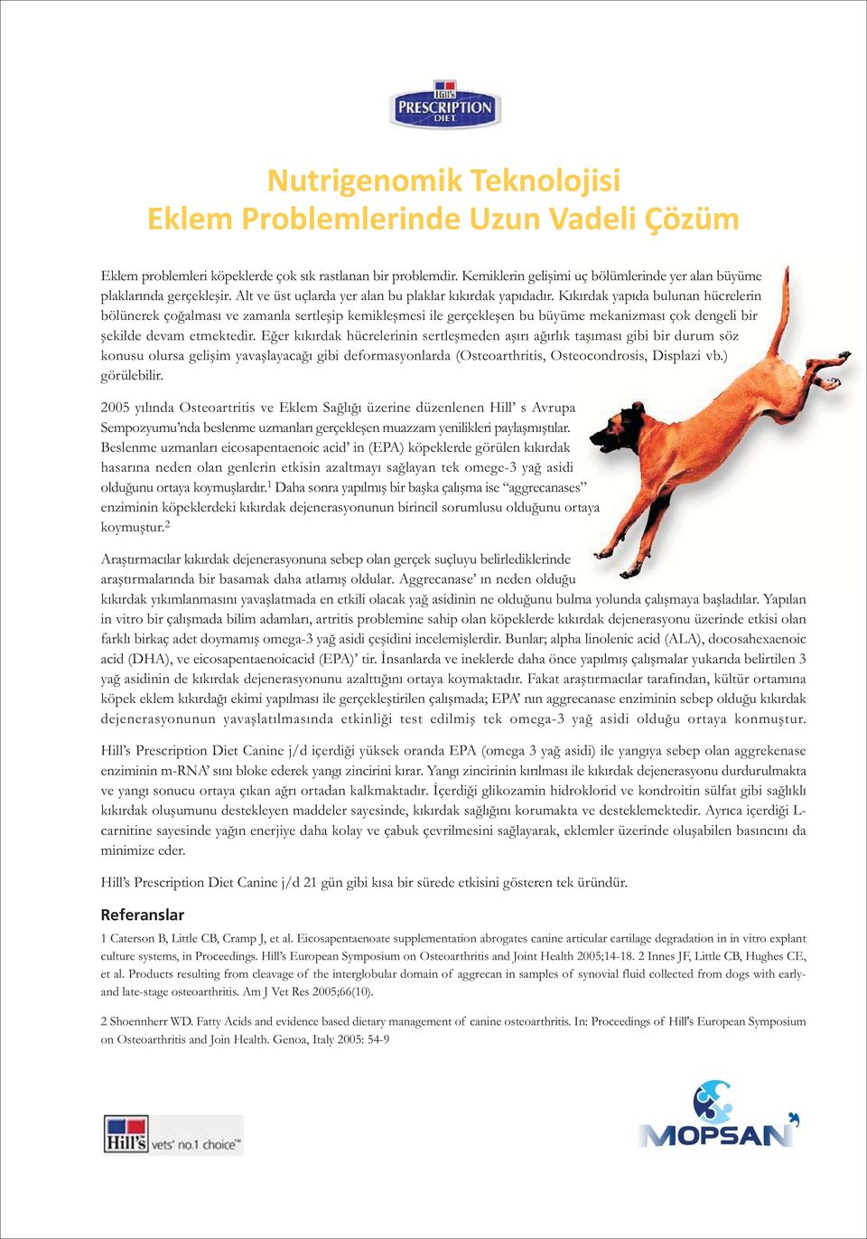 köpeklerde çok sýk rastlanan bir problemdir. Kemiklerin geliþimi uç bölümlerinde yer alan büyüme plaklarýnda gerçekleþir. Alt ve üst uçlarda yer alan bu plaklar kýkýrdak yapýdadýr.