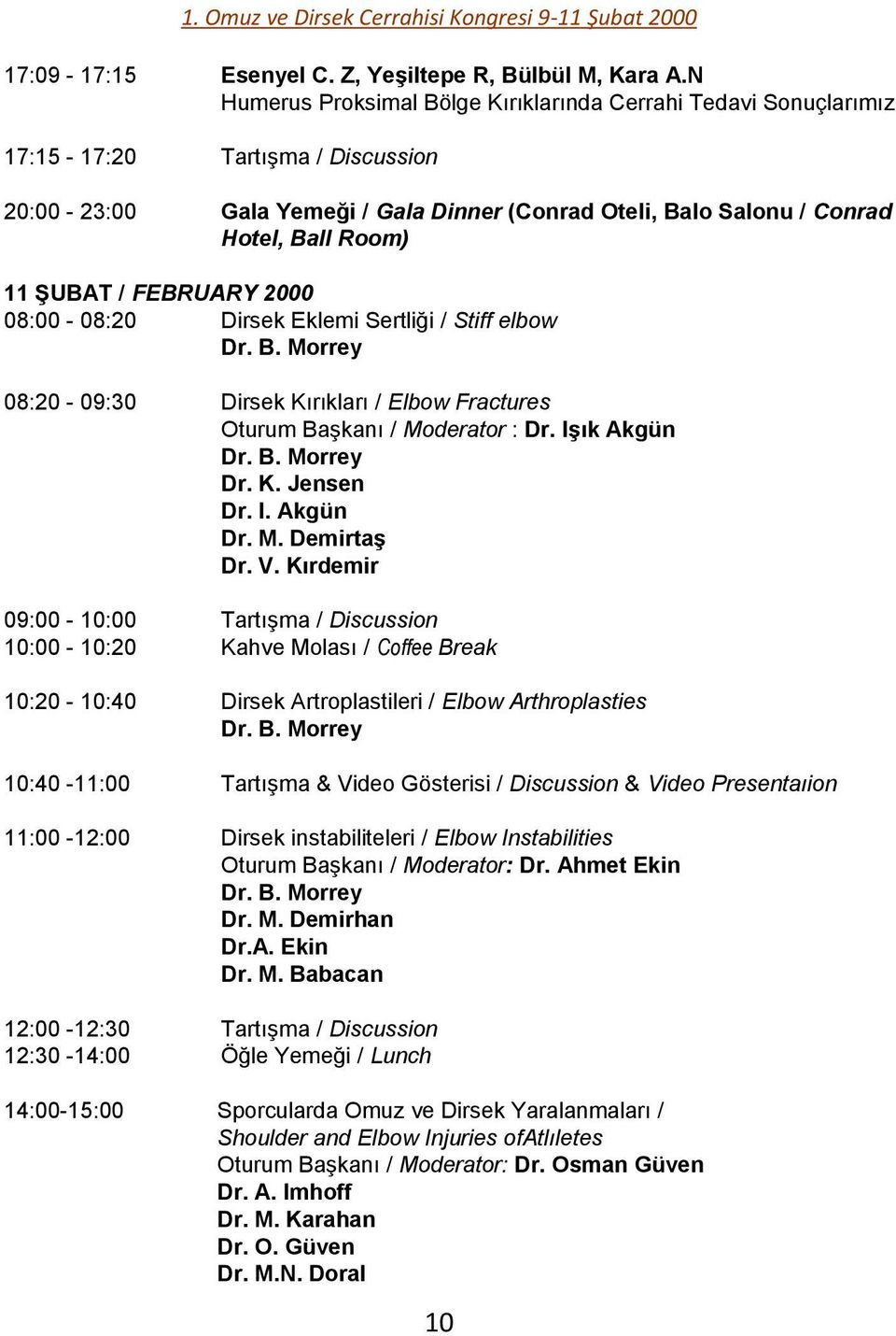 ġubat / FEBRUARY 2000 08:00-08:20 Dirsek Eklemi Sertliği / Stiff elbow Dr. B. Morrey 08:20-09:30 Dirsek Kırıkları / Elbow Fractures Oturum BaĢkanı / Moderator : Dr. IĢık Akgün Dr. B. Morrey Dr. K. Jensen Dr.