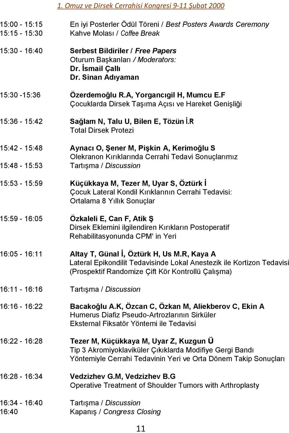 R Total Dirsek Protezi 15:42-15:48 Aynacı O, ġener M, PiĢkin A, Kerimoğlu S Olekranon Kırıklarında Cerrahi Tedavi Sonuçlarımız 15:48-15:53 TartıĢma / Discussion 15:53-15:59 Küçükkaya M, Tezer M, Uyar