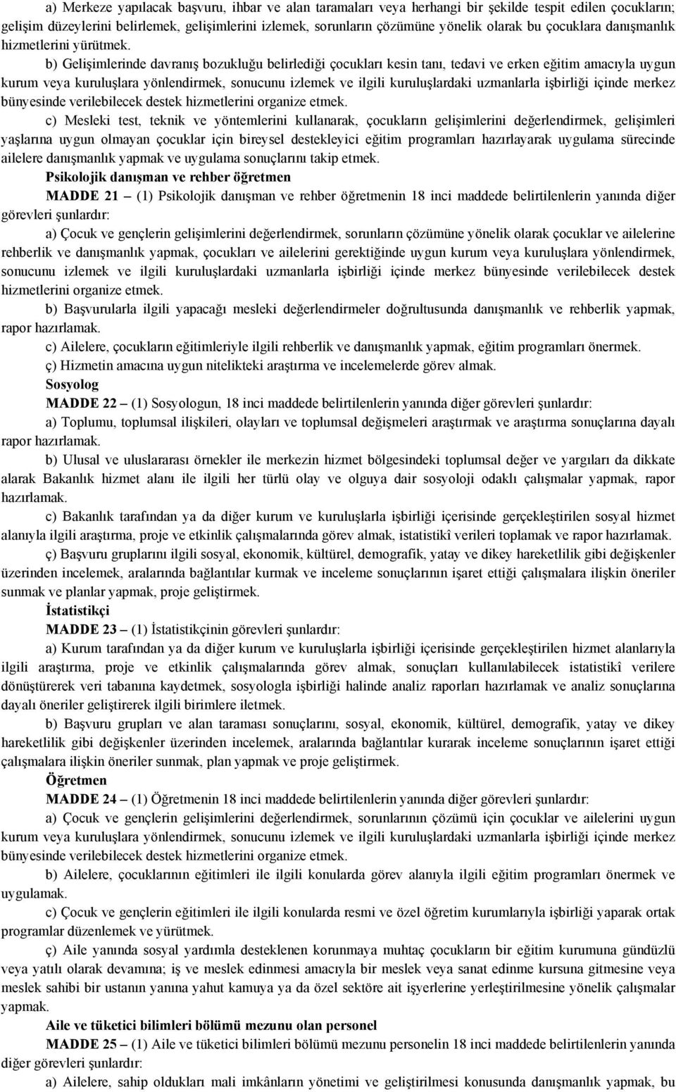 b) Gelişimlerinde davranış bozukluğu belirlediği çocukları kesin tanı, tedavi ve erken eğitim amacıyla uygun kurum veya kuruluşlara yönlendirmek, sonucunu izlemek ve ilgili kuruluşlardaki uzmanlarla