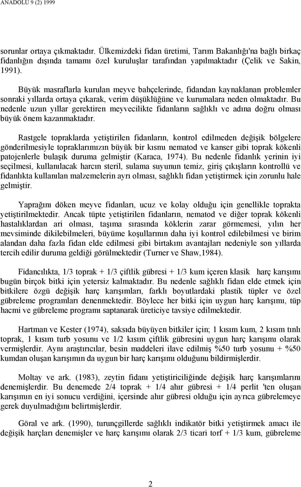 Bu nedenle uzun yıllar gerektiren meyvecilikte fidanların sağlıklı ve adına doğru olması büyük önem kazanmaktadır.