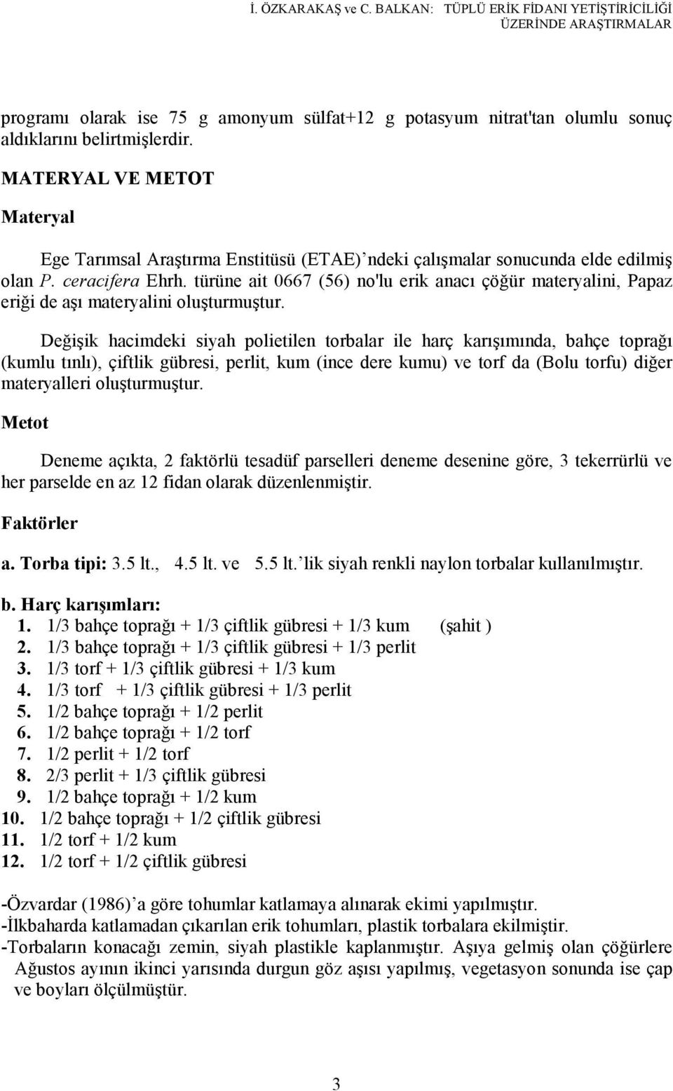 türüne ait 0667 (56) no'lu erik anacı çöğür materyalini, Papaz eriği de aşı materyalini oluşturmuştur.