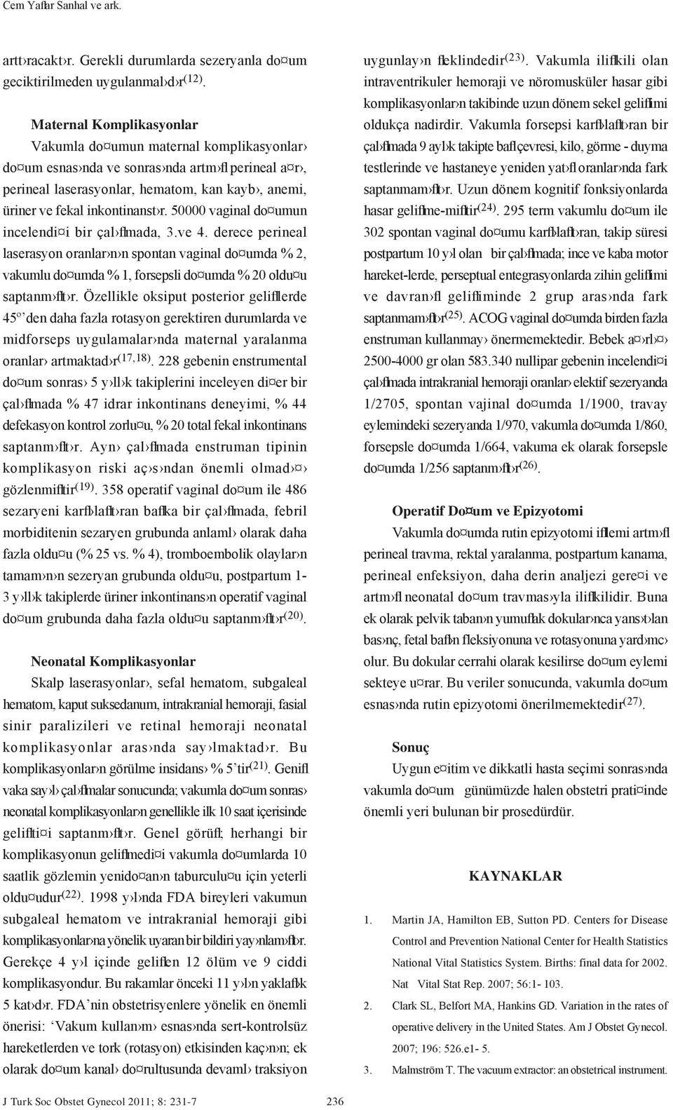 50000 vaginal do umun incelendi i bir çal flmada, 3.ve 4. derece perineal laserasyon oranlar n n spontan vaginal do umda % 2, vakumlu do umda % 1, forsepsli do umda % 20 oldu u saptanm flt r.