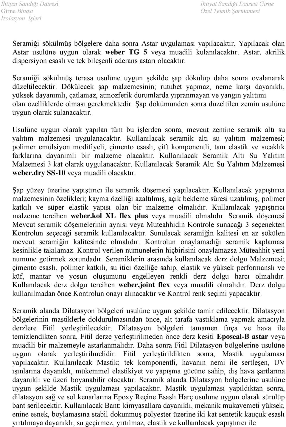 Dökülecek şap malzemesinin; rutubet yapmaz, neme karşı dayanıklı, yüksek dayanımlı, çatlamaz, atmozferik durumlarda yıpranmayan ve yangın yalıtımı olan özelliklerde olması gerekmektedir.