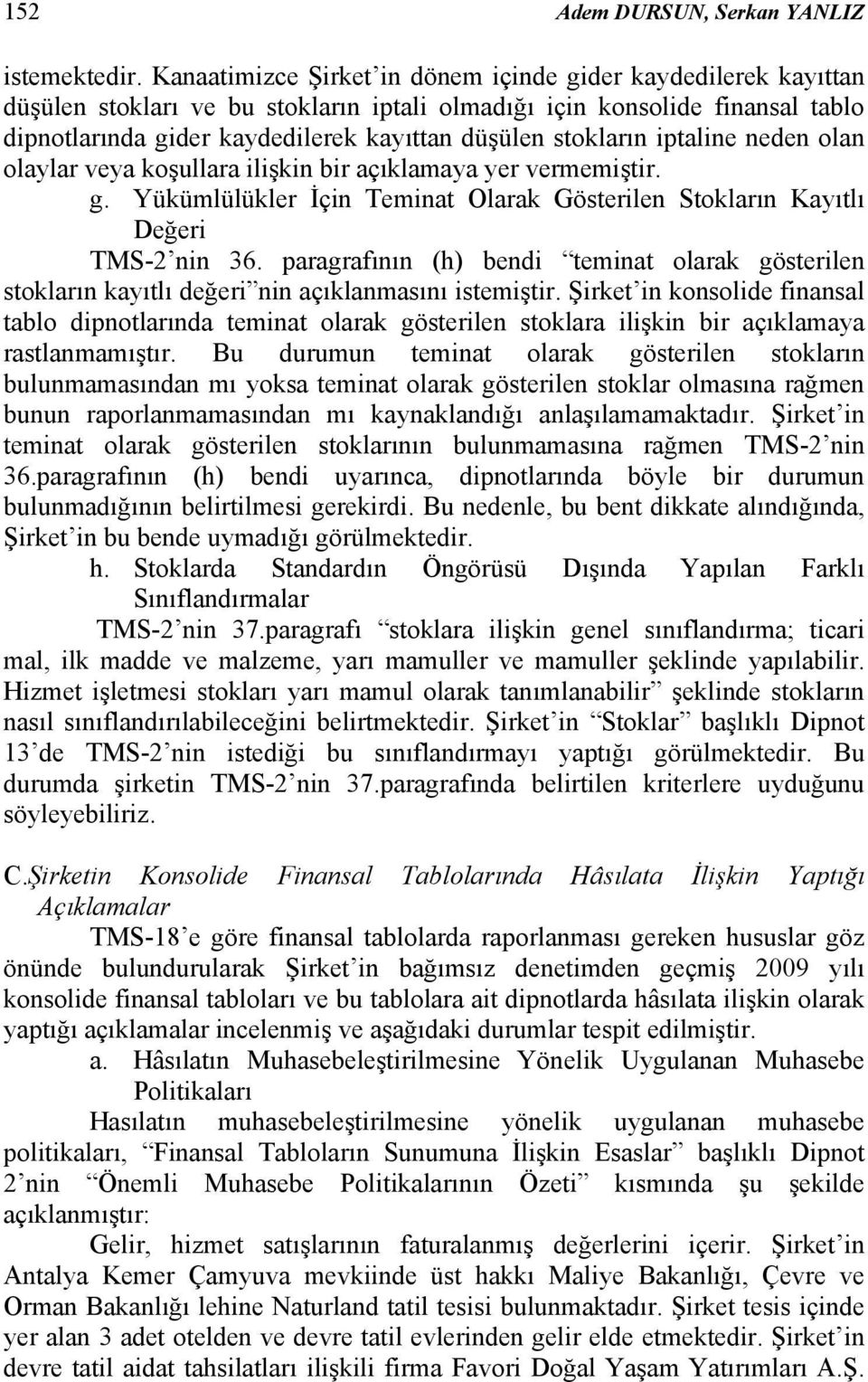 stokların iptaline neden olan olaylar veya koşullara ilişkin bir açıklamaya yer vermemiştir. g. Yükümlülükler İçin Teminat Olarak Gösterilen Stokların Kayıtlı Değeri TMS-2 nin 36.